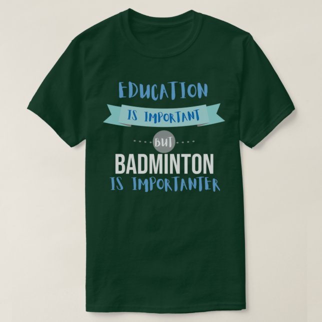 Utbildning är viktigt, men Badminton är viktigt T Shirt (Design framsida)