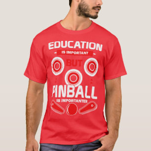Utbildning är viktigt, men Pinball är viktigt T Shirt