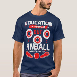 Utbildning är viktigt, men Pinball är viktigt T Shirt