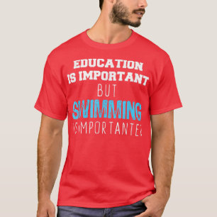 Utbildning är viktigt, men simning är viktigt t shirt