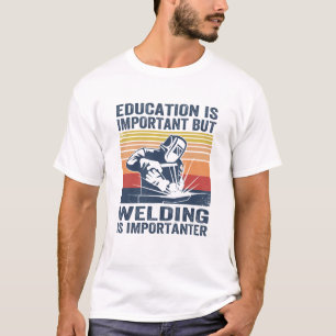 Utbildning är viktigt, men svetsning är viktigt t shirt