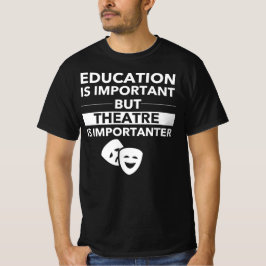 Utbildning är viktigt, men teater är viktiga t shirt