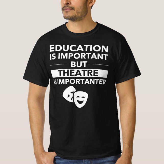 Utbildning är viktigt, men teater är viktiga t shirt (Framsida)