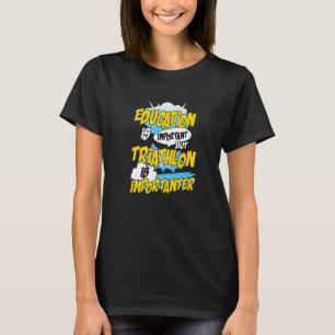 Utbildning är viktigt, men triatlon är viktigt t shirt