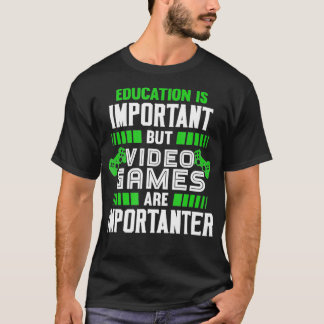 Utbildning är viktigt, men videospel är viktiga t shirt