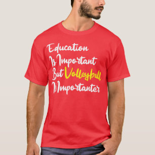 Utbildning är viktigt, men Volleyball är viktigt T Shirt