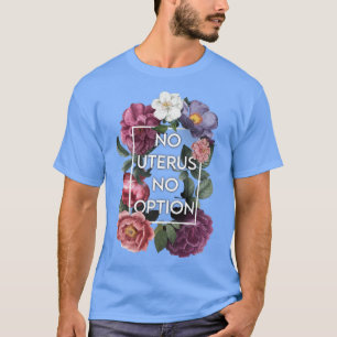 Uterus Ingen opinionsundersökning Blommigt Pro Cho T Shirt