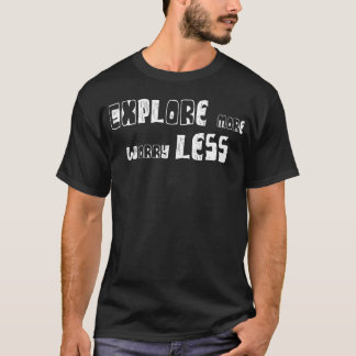 Utforska mer och oroa dig mindre vänner t shirt