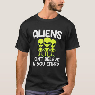 Utomjordingarna tror inte att du har Utomjordingar T Shirt