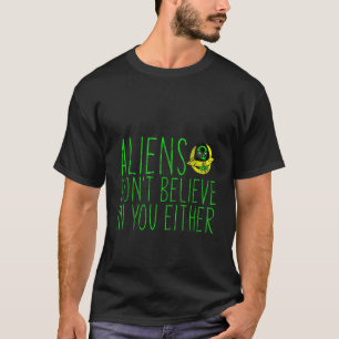 Utomjordingarna tror inte på dig heller.. t shirt