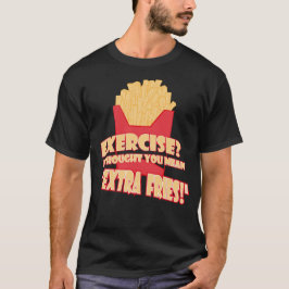 Utövande? Jag trodde du elak extra fries T Shirt