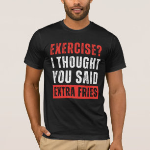 Utövande? Jag trodde du sa att Extra Fries är T Shirt