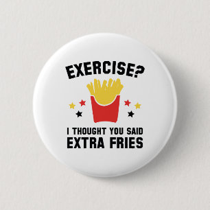 Utövande? Jag trodde du sa Extra Fries Knapp