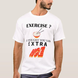 Utövande? Jag trodde du sa Extra Ris T Shirt