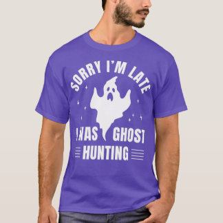 Utredaren beklagar att jag var sen med Ghost Hunti T Shirt