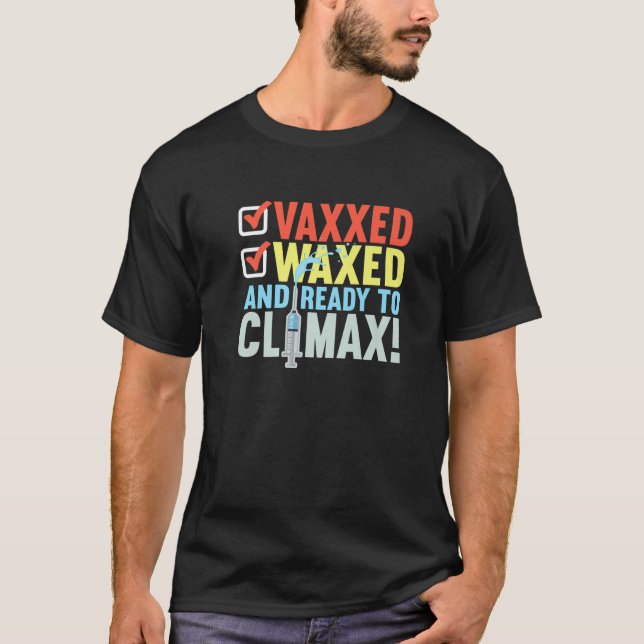 Vaccinated I Ready To Climax, Vaxxed And Waxed T Shirt (Framsida)