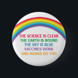 Vaccines Work Bära a Mask Rainbow Science Quote Knapp<br><div class="desc">Vetenskapen är tydlig. Jorden är rund. Himlar är blått. Vacciner fungerar. Masker gör också det. Ett provaccin, en promaskknapp med ett rym för ditt kontor eller din klinik i doktor med en vacker regnbåge. Du kan inte förneka bevisen på att vaccinering hjälper till att minska risken för sjukhusvård för Covid....</div>