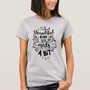 Vacker dag att hoppa över mina mediciner och ställ t shirt