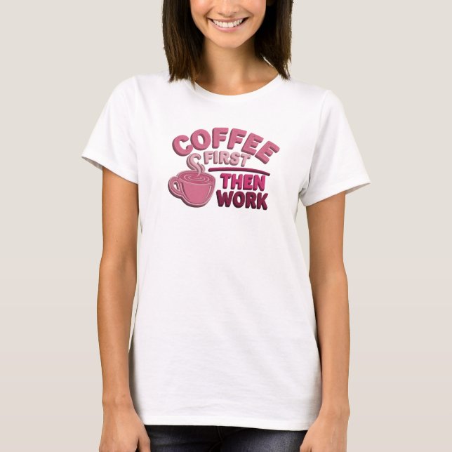 Vacker KAFFE FÖRST SEDAN ARBETE Bärbar konst T Shirt (Framsida)
