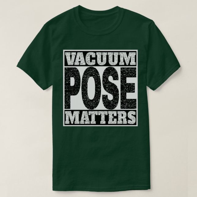 Vacuum Pose Matters T Shirt (Design framsida)