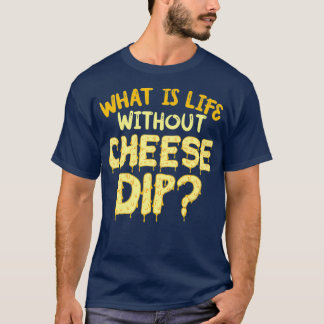 Vad är livet utan osten dip Nachos och mat? T Shirt