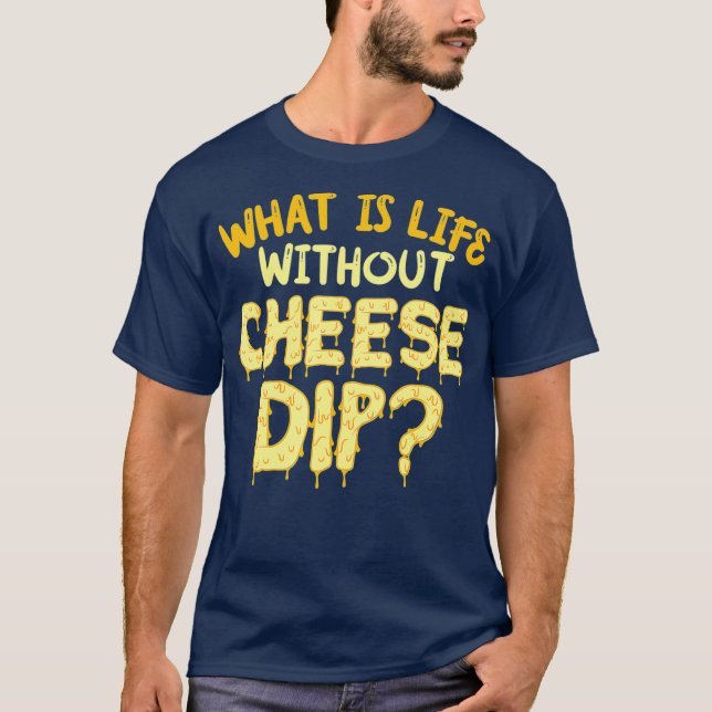 Vad är livet utan osten dip Nachos och mat? T Shirt (Framsida)