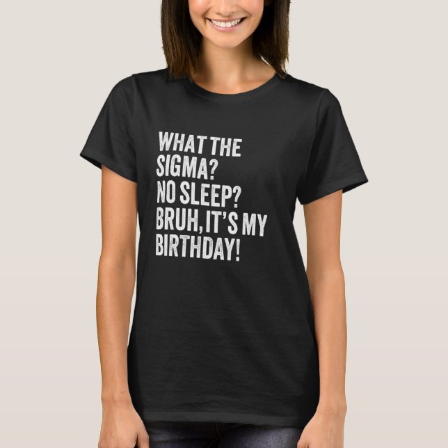 Vad är Sigma Ingen Sömn Broder Det är min födelsed T Shirt (Framsida)