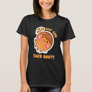 Vad Chu Tako Bout Octopus Snack Takoyaki T Shirt
