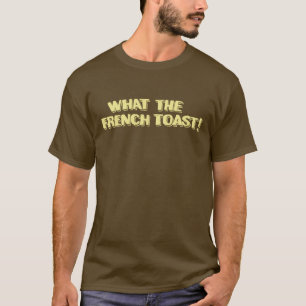 Vad den franska rostat bröd! t shirt