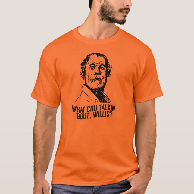 Vad dig som talar om Willis? T Shirt (Framsida)