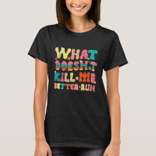 Vad Dödor mig bättre Springa? T Shirt