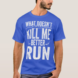 Vad dödor mig bättre springa? t shirt