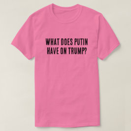 Vad har Putin på Trump? T Shirt