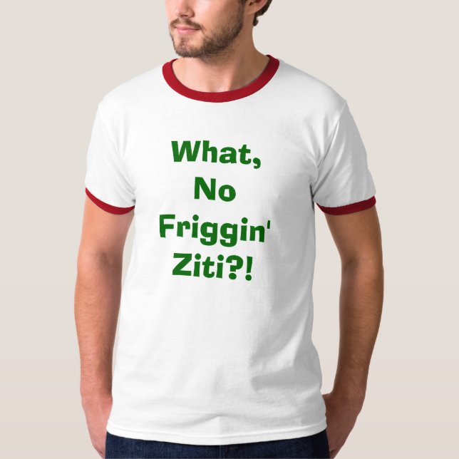 Vad ingen Friggin Ziti?! Tee Shirt (Framsida)