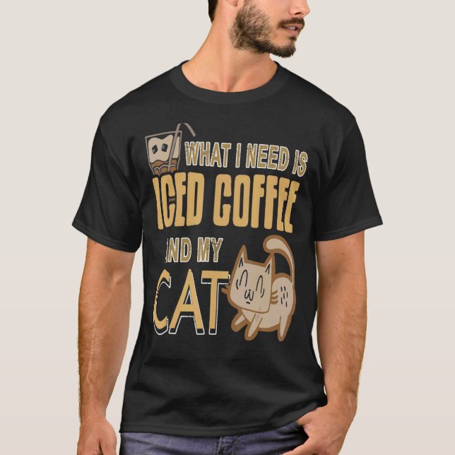 Vad jag behöver är iskaffe och min katt närvarande t shirt (Framsida)