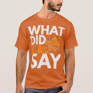 Vad sa jag om fisk i guldfisk? t shirt