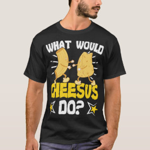 Vad skulle Cheesus göra Cheeses Gouda? T Shirt
