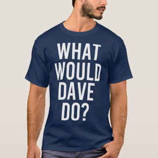 Vad skulle DAVE göra med Personlig Namn Joke? T Shirt