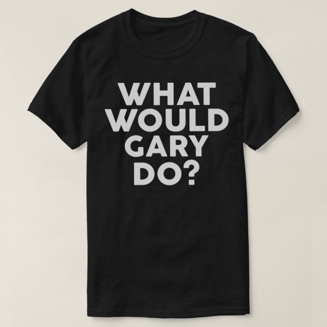 Vad skulle GARY göra vid Design Namn? T Shirt (Design framsida)