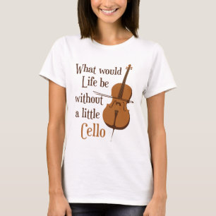 Vad skulle livet vara utan en liten Cello? T Shirt