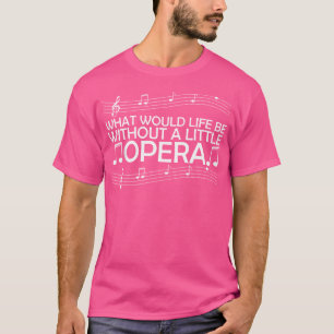Vad Skulle Livet Vara Utan Lite Opera T Shirt