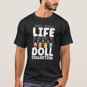 Vad skulle livet vara utan min docka? t shirt