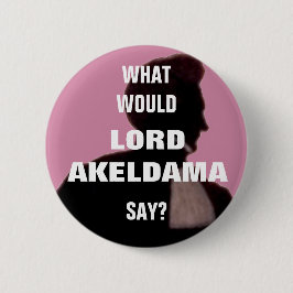 Vad skulle Lord Akeldama säga? Pin-bricka. Knapp