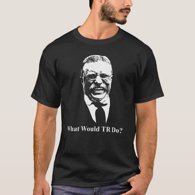 Vad skulle TR göra? Teddy Roosevelt Design T Shirt (Framsida)