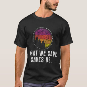 Vad vi Spara sparar oss på är Kärlek naturreservat T Shirt