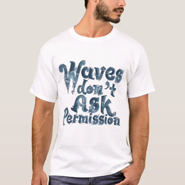 Vågor Frågar Inte Om Tillåtelse T-Shirt (Framsida)