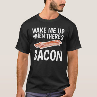 Vakna när det finns Bacon Humor för Unisex T Shirt