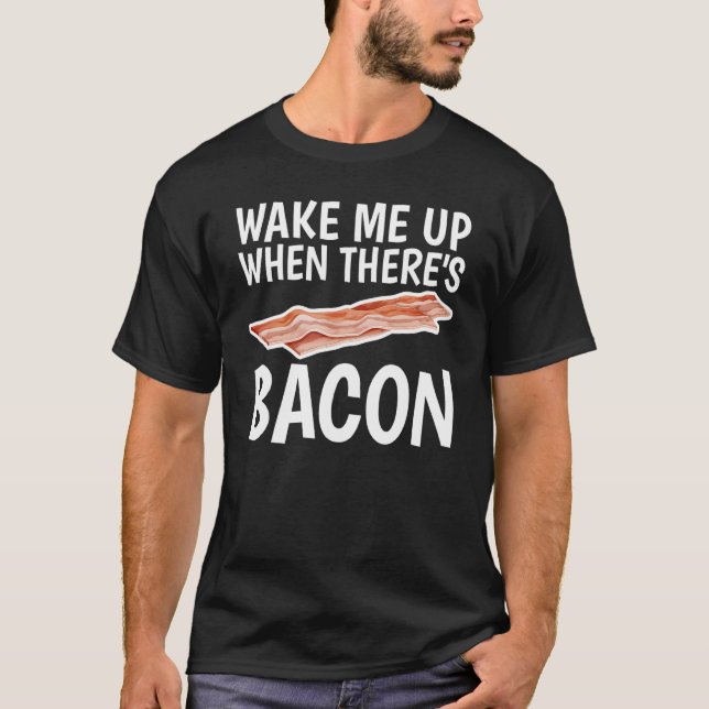 Vakna när det finns Bacon Humor för Unisex T Shirt (Framsida)