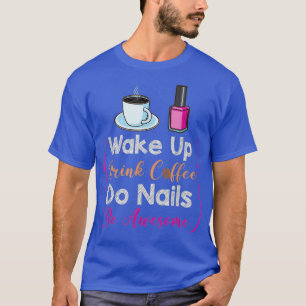 Vakna upp drickskafett om Naglar är Fantastisk Nag T Shirt