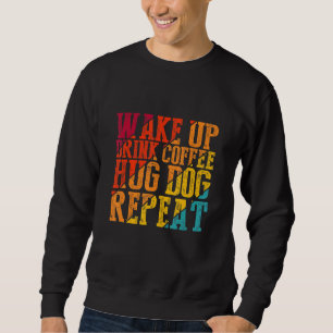 Vakna upp Drink Coffee Hug Hund Upprepa djurfoder Lång Ärmad Tröja